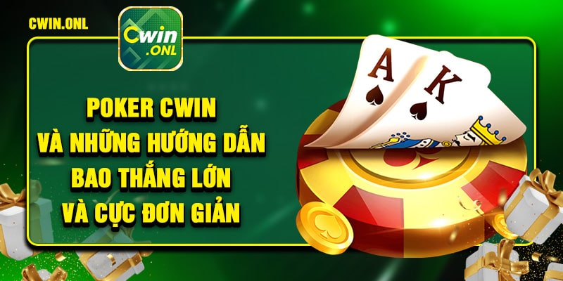 Hướng dẫn cách chơi Poker CWIN đơn giản nhưng đảm bảo chiến thắng cao